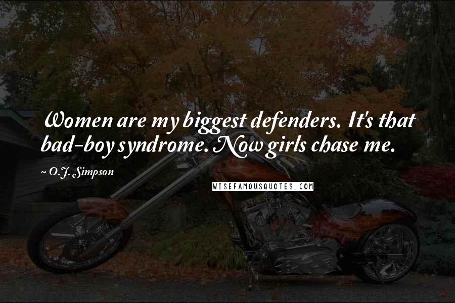O.J. Simpson Quotes: Women are my biggest defenders. It's that bad-boy syndrome. Now girls chase me.
