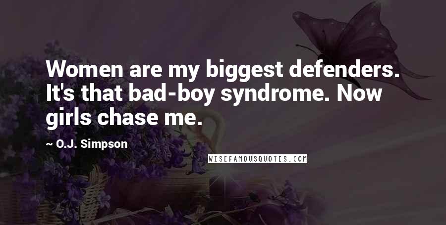 O.J. Simpson Quotes: Women are my biggest defenders. It's that bad-boy syndrome. Now girls chase me.