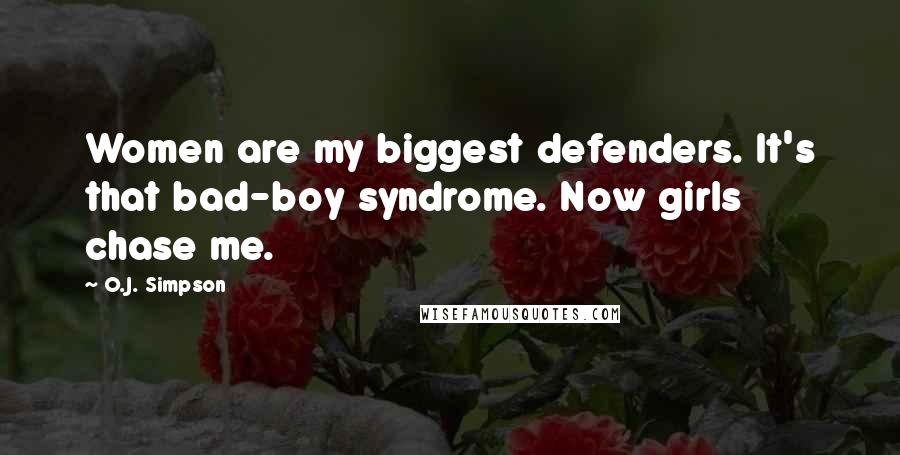 O.J. Simpson Quotes: Women are my biggest defenders. It's that bad-boy syndrome. Now girls chase me.