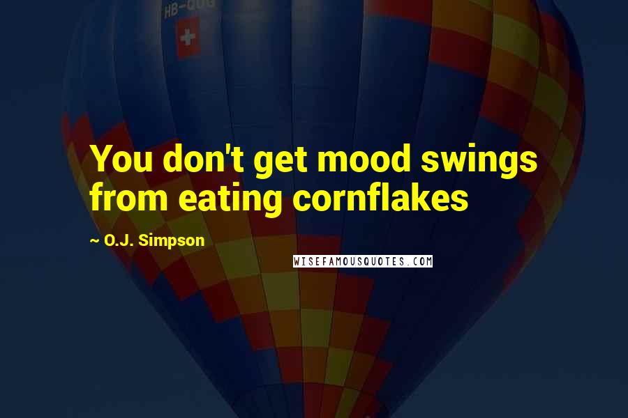 O.J. Simpson Quotes: You don't get mood swings from eating cornflakes