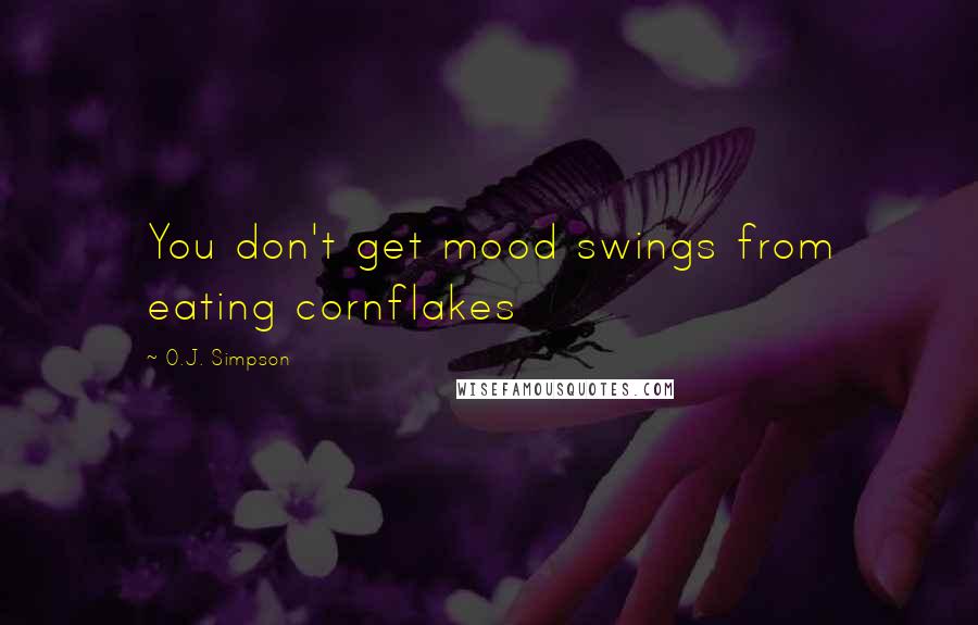 O.J. Simpson Quotes: You don't get mood swings from eating cornflakes