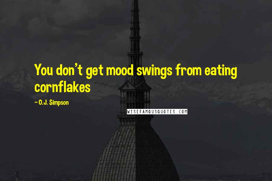 O.J. Simpson Quotes: You don't get mood swings from eating cornflakes