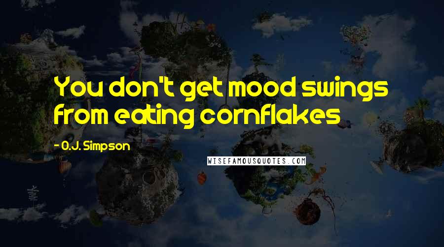 O.J. Simpson Quotes: You don't get mood swings from eating cornflakes