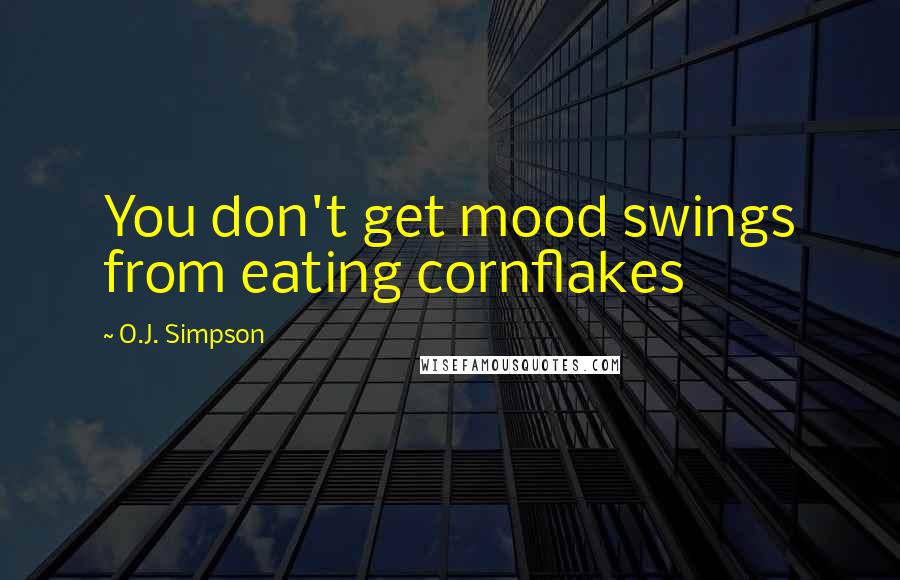 O.J. Simpson Quotes: You don't get mood swings from eating cornflakes