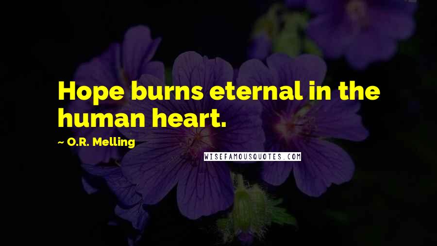 O.R. Melling Quotes: Hope burns eternal in the human heart.