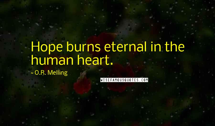 O.R. Melling Quotes: Hope burns eternal in the human heart.