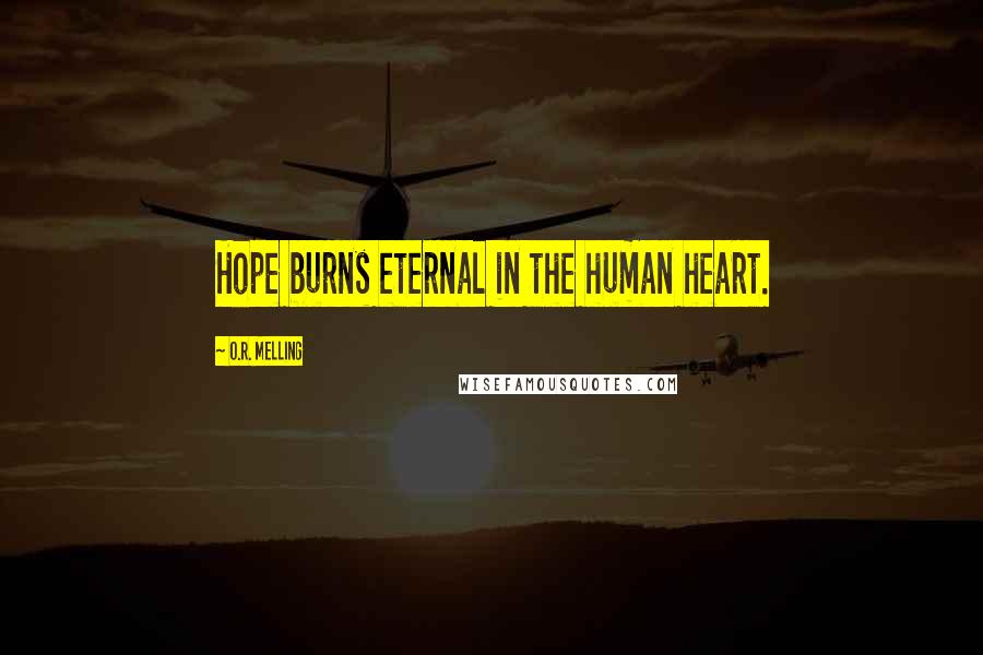 O.R. Melling Quotes: Hope burns eternal in the human heart.