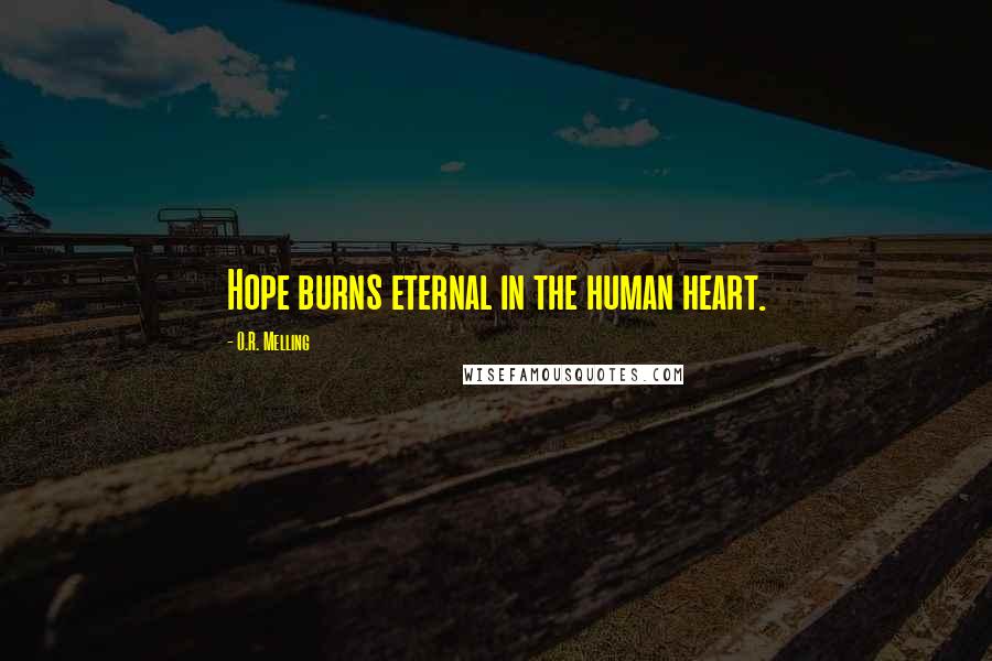 O.R. Melling Quotes: Hope burns eternal in the human heart.