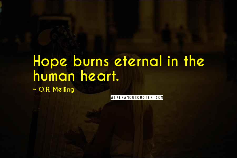 O.R. Melling Quotes: Hope burns eternal in the human heart.