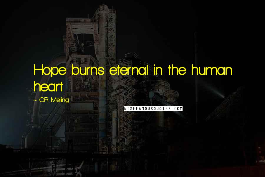 O.R. Melling Quotes: Hope burns eternal in the human heart.