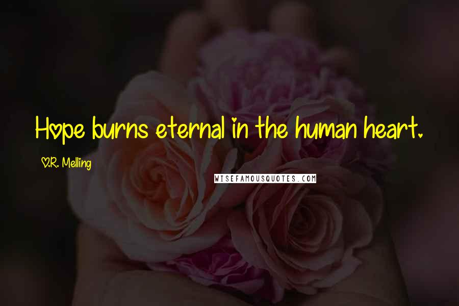 O.R. Melling Quotes: Hope burns eternal in the human heart.