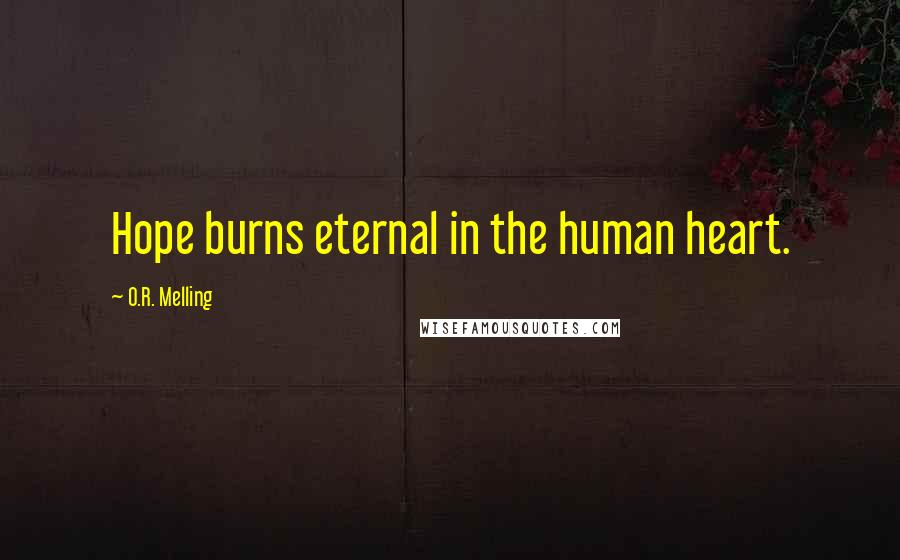 O.R. Melling Quotes: Hope burns eternal in the human heart.