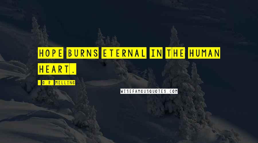 O.R. Melling Quotes: Hope burns eternal in the human heart.