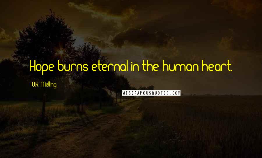 O.R. Melling Quotes: Hope burns eternal in the human heart.