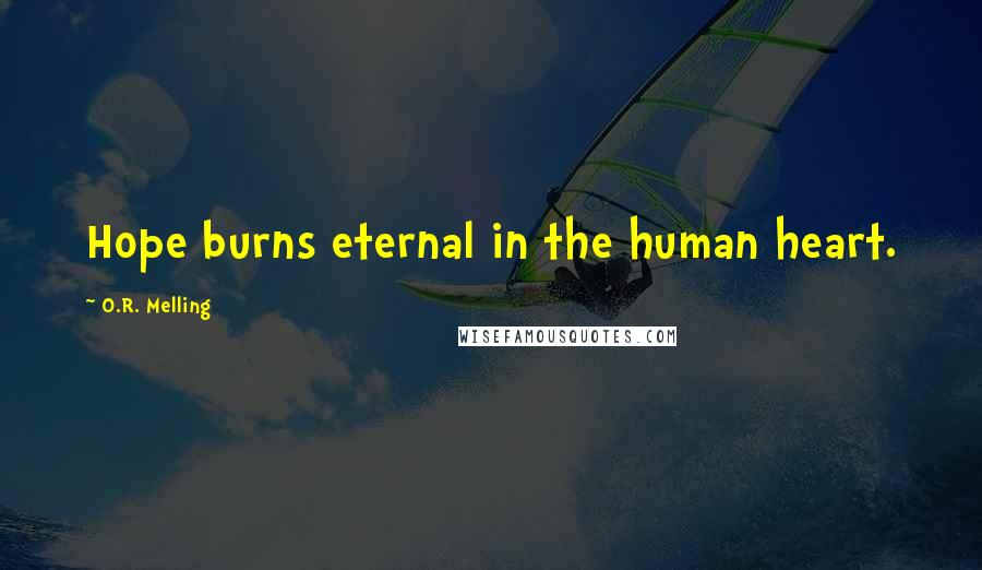 O.R. Melling Quotes: Hope burns eternal in the human heart.