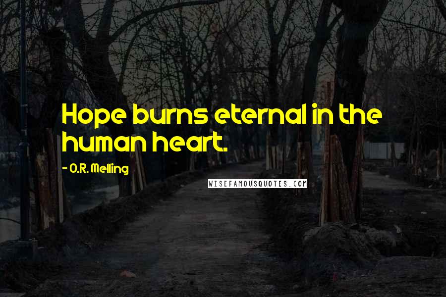 O.R. Melling Quotes: Hope burns eternal in the human heart.