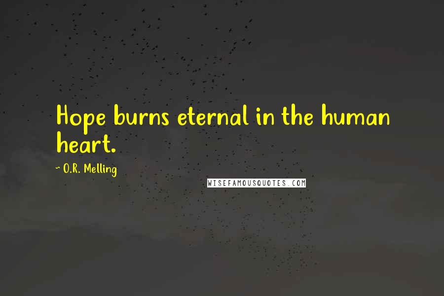 O.R. Melling Quotes: Hope burns eternal in the human heart.