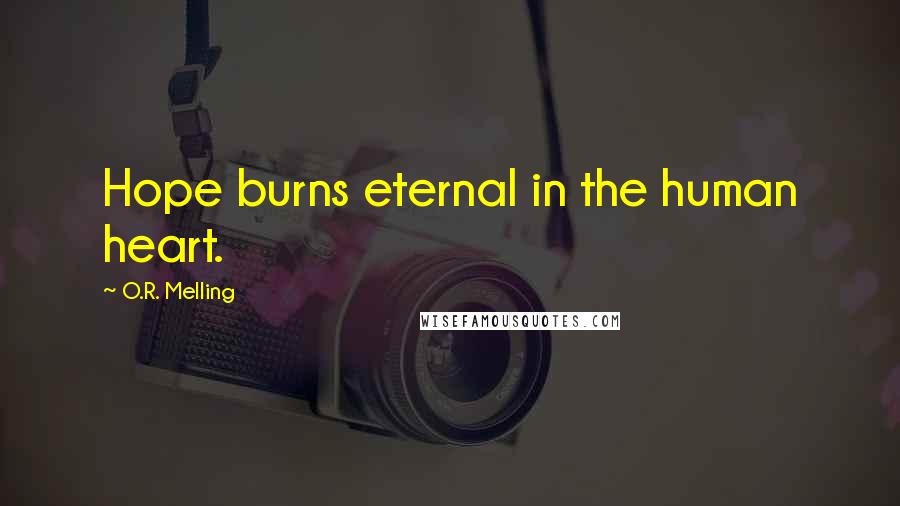 O.R. Melling Quotes: Hope burns eternal in the human heart.