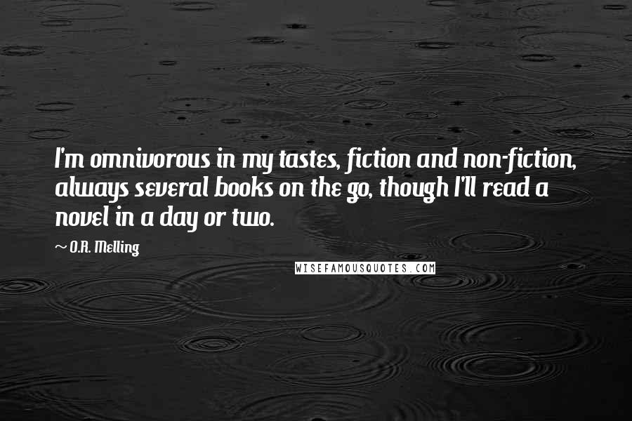 O.R. Melling Quotes: I'm omnivorous in my tastes, fiction and non-fiction, always several books on the go, though I'll read a novel in a day or two.