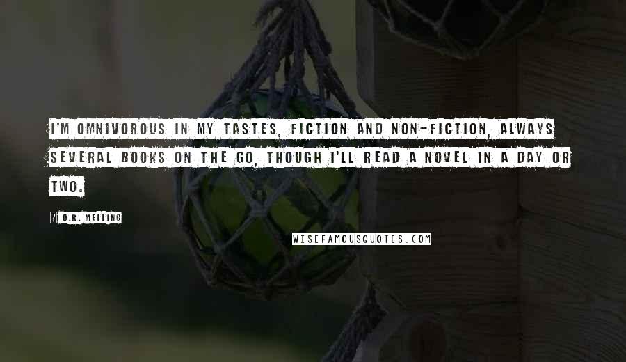 O.R. Melling Quotes: I'm omnivorous in my tastes, fiction and non-fiction, always several books on the go, though I'll read a novel in a day or two.