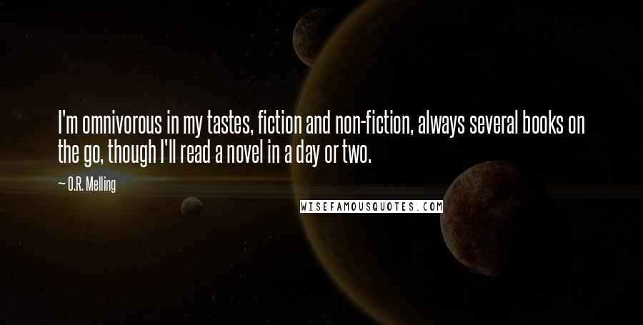 O.R. Melling Quotes: I'm omnivorous in my tastes, fiction and non-fiction, always several books on the go, though I'll read a novel in a day or two.