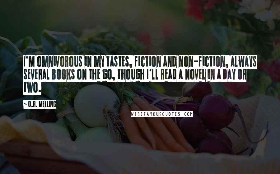 O.R. Melling Quotes: I'm omnivorous in my tastes, fiction and non-fiction, always several books on the go, though I'll read a novel in a day or two.