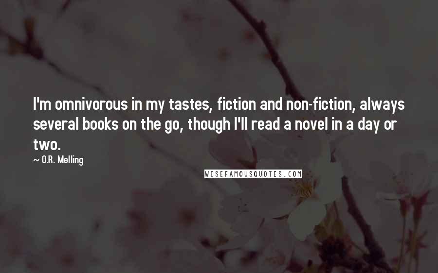 O.R. Melling Quotes: I'm omnivorous in my tastes, fiction and non-fiction, always several books on the go, though I'll read a novel in a day or two.