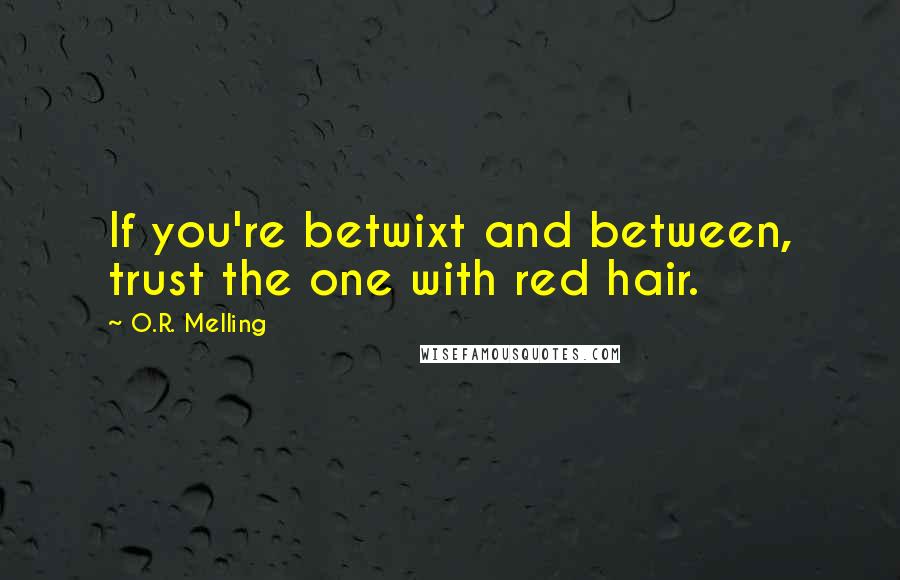 O.R. Melling Quotes: If you're betwixt and between, trust the one with red hair.