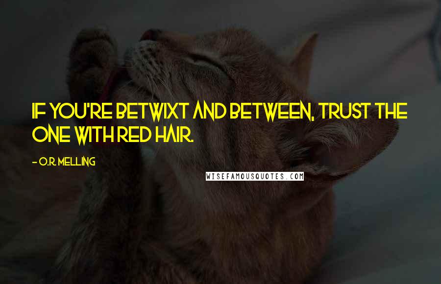 O.R. Melling Quotes: If you're betwixt and between, trust the one with red hair.