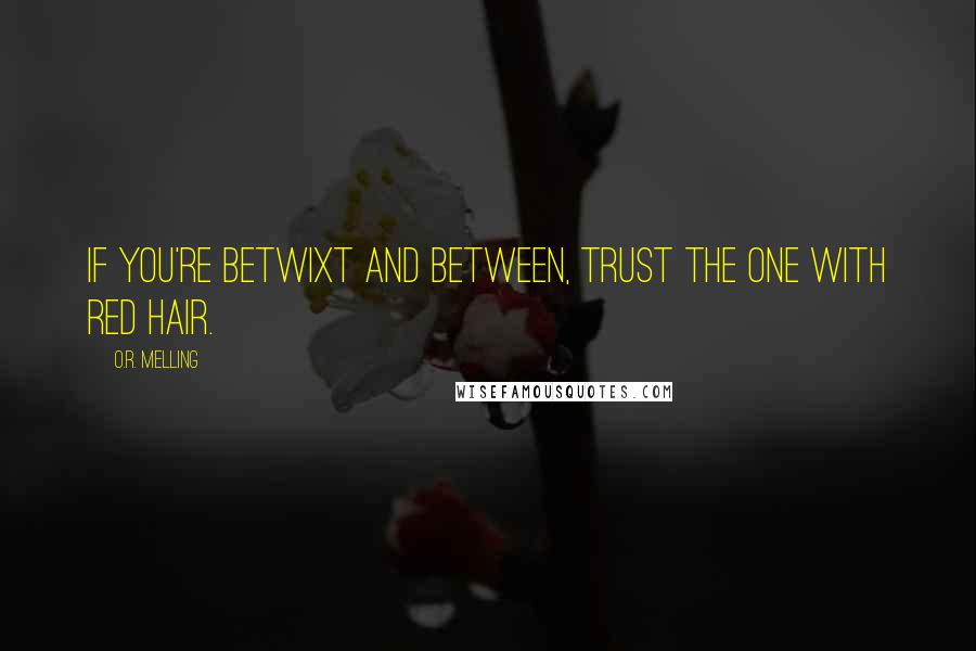 O.R. Melling Quotes: If you're betwixt and between, trust the one with red hair.