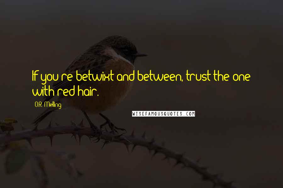 O.R. Melling Quotes: If you're betwixt and between, trust the one with red hair.