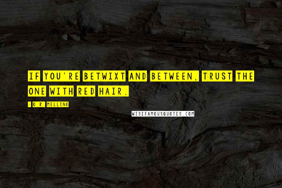 O.R. Melling Quotes: If you're betwixt and between, trust the one with red hair.