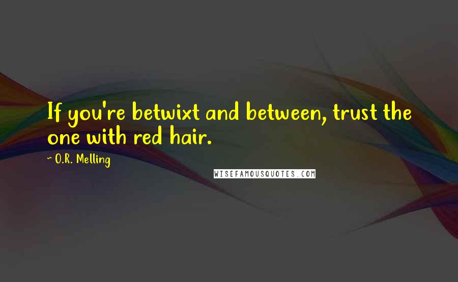 O.R. Melling Quotes: If you're betwixt and between, trust the one with red hair.