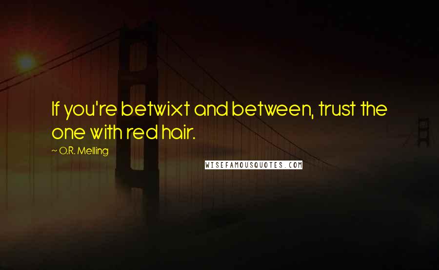 O.R. Melling Quotes: If you're betwixt and between, trust the one with red hair.