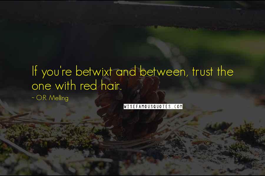 O.R. Melling Quotes: If you're betwixt and between, trust the one with red hair.