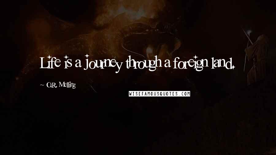 O.R. Melling Quotes: Life is a journey through a foreign land.