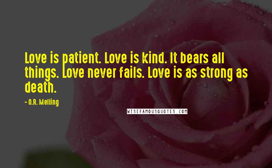 O.R. Melling Quotes: Love is patient. Love is kind. It bears all things. Love never fails. Love is as strong as death.