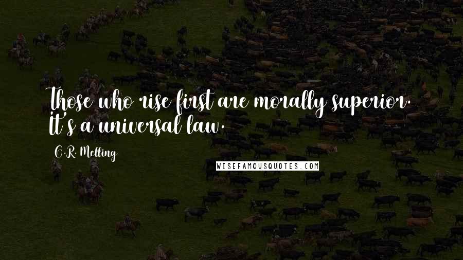 O.R. Melling Quotes: Those who rise first are morally superior. It's a universal law.