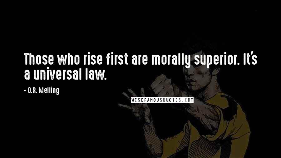 O.R. Melling Quotes: Those who rise first are morally superior. It's a universal law.