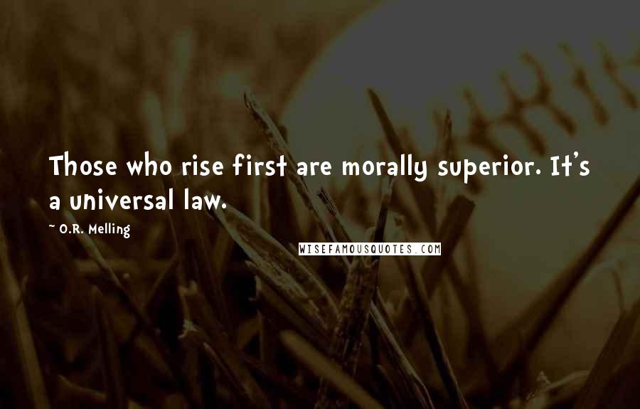 O.R. Melling Quotes: Those who rise first are morally superior. It's a universal law.