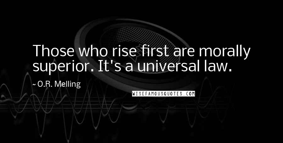 O.R. Melling Quotes: Those who rise first are morally superior. It's a universal law.