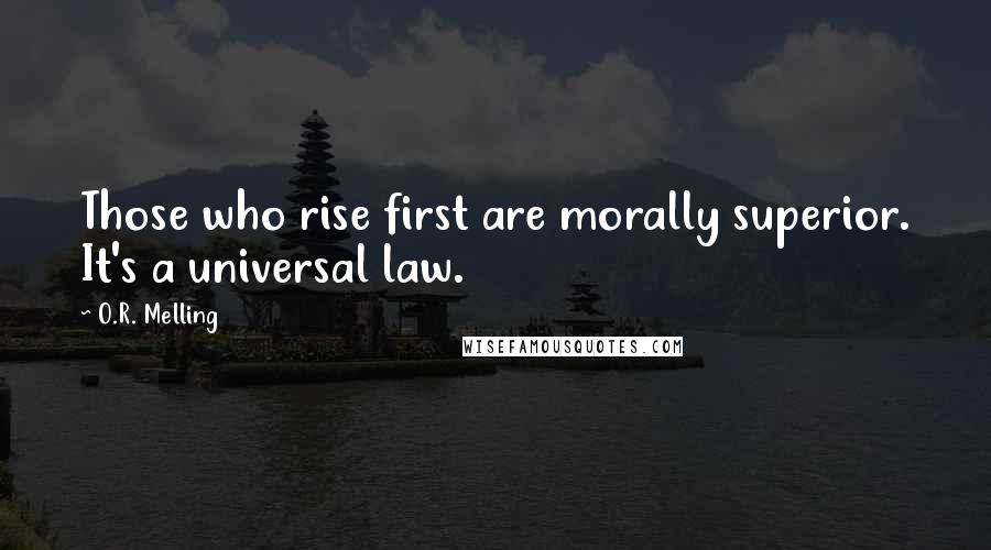 O.R. Melling Quotes: Those who rise first are morally superior. It's a universal law.