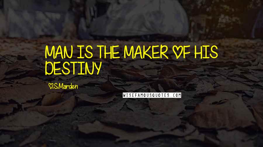O.S.Marden Quotes: MAN IS THE MAKER OF HIS DESTINY
