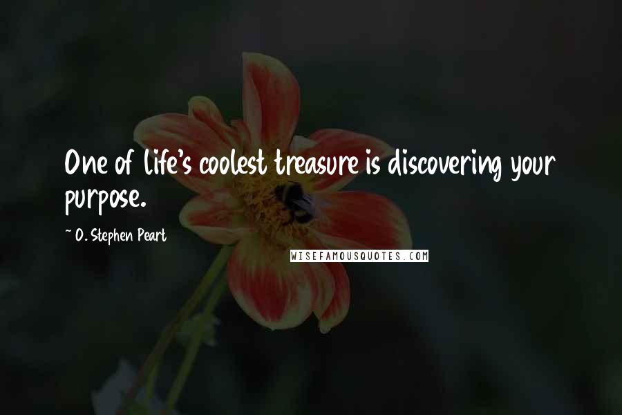 O. Stephen Peart Quotes: One of life's coolest treasure is discovering your purpose.