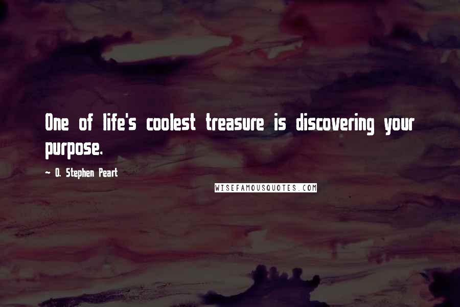 O. Stephen Peart Quotes: One of life's coolest treasure is discovering your purpose.