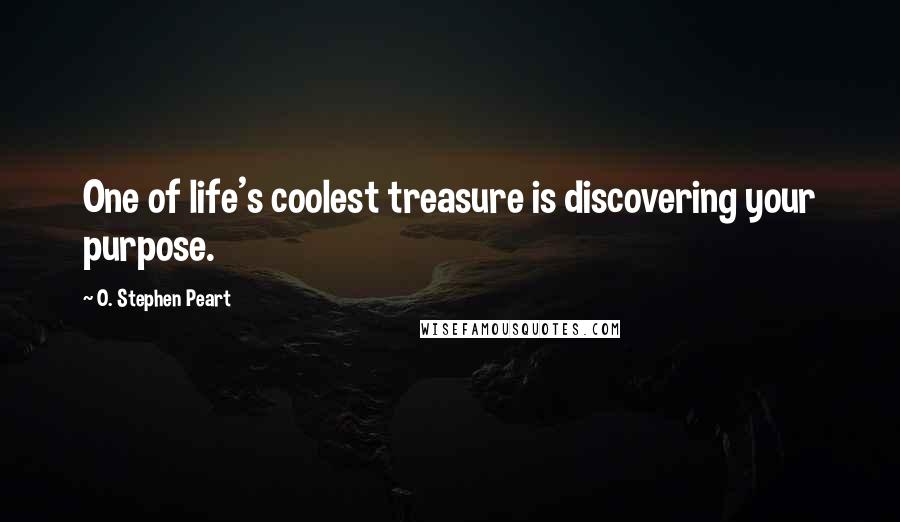 O. Stephen Peart Quotes: One of life's coolest treasure is discovering your purpose.