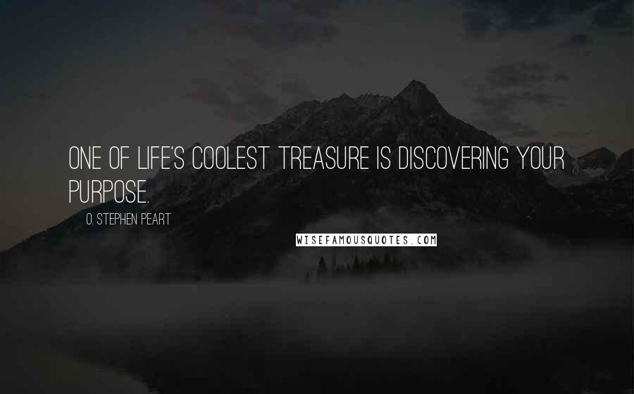 O. Stephen Peart Quotes: One of life's coolest treasure is discovering your purpose.