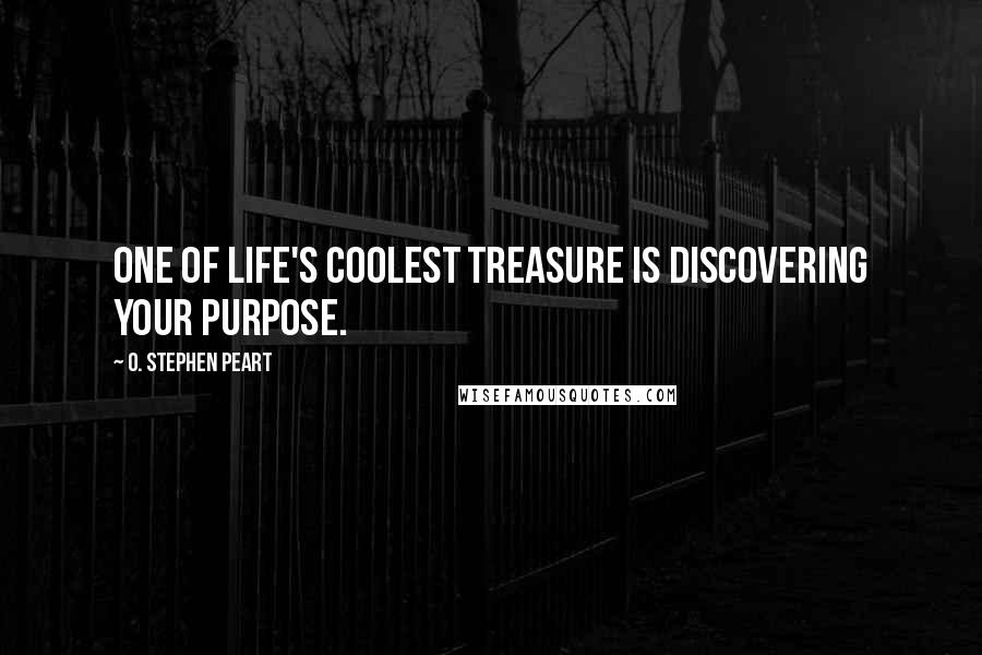 O. Stephen Peart Quotes: One of life's coolest treasure is discovering your purpose.