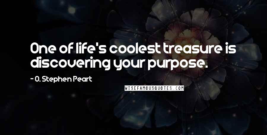 O. Stephen Peart Quotes: One of life's coolest treasure is discovering your purpose.