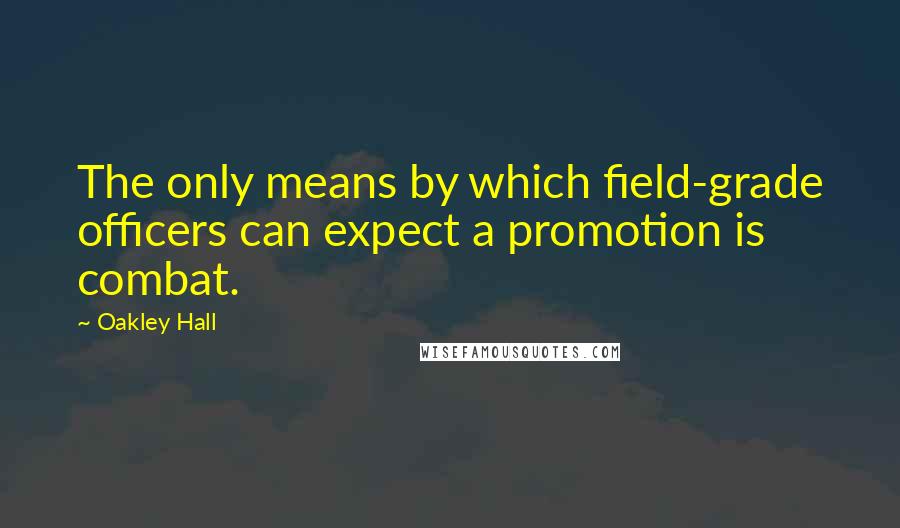 Oakley Hall Quotes: The only means by which field-grade officers can expect a promotion is combat.